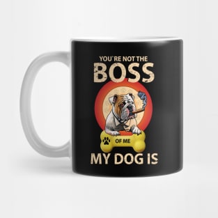 You're Not The Boss Of Me My Dog Is Mug